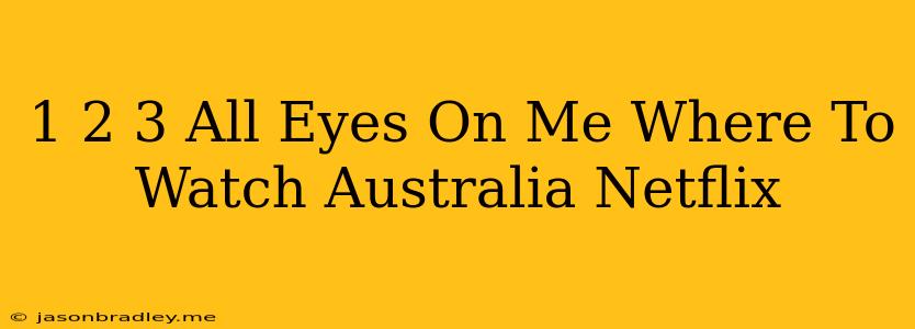 1 2 3 All Eyes On Me Where To Watch Australia Netflix