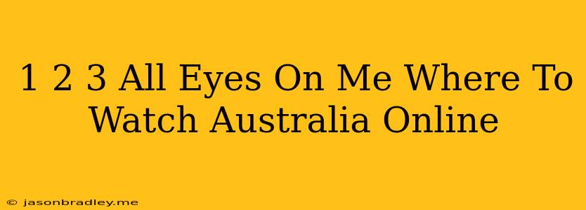 1 2 3 All Eyes On Me Where To Watch Australia Online