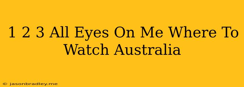 1 2 3 All Eyes On Me Where To Watch Australia