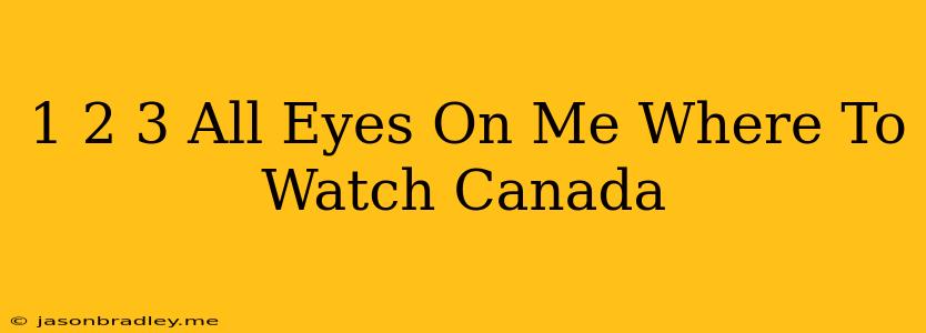 1 2 3 All Eyes On Me Where To Watch Canada