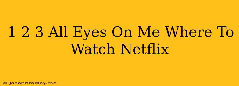 1 2 3 All Eyes On Me Where To Watch Netflix