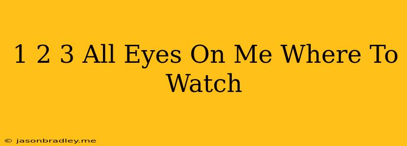 1 2 3 All Eyes On Me Where To Watch