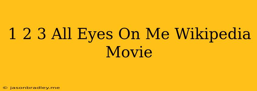 1 2 3 All Eyes On Me Wikipedia Movie