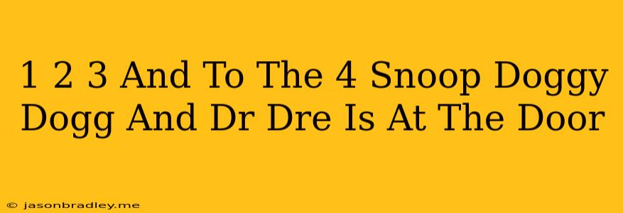 1 2 3 And To The 4 Snoop Doggy Dogg And Dr. Dre Is At The Door