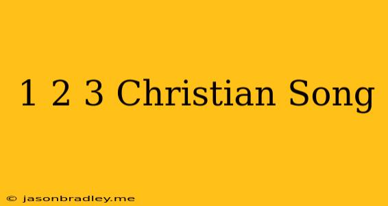 1 2 3 Christian Song