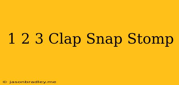 1 2 3 Clap Snap Stomp