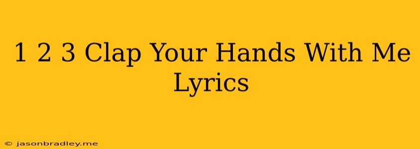 1 2 3 Clap Your Hands With Me Lyrics