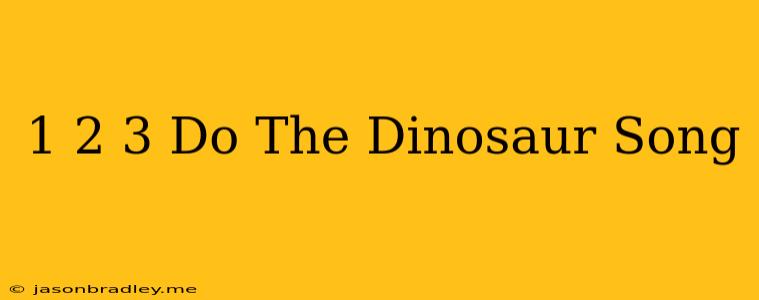 1 2 3 Do The Dinosaur Song