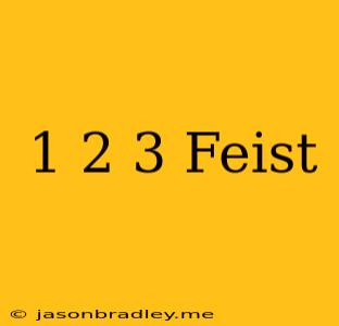 1 2 3 Feist