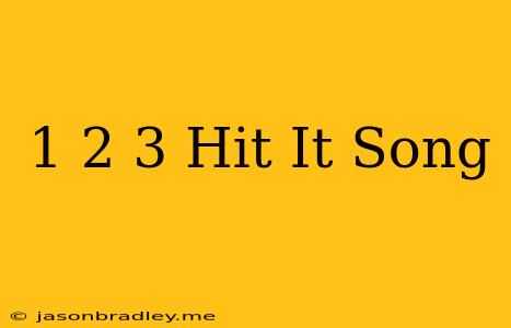 1 2 3 Hit It Song