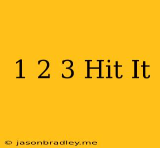 1 2 3 Hit It