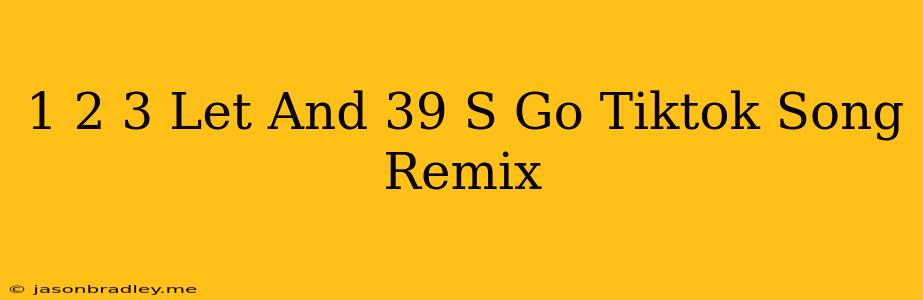 1 2 3 Let's Go Tiktok Song Remix