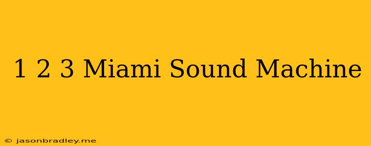 1 2 3 Miami Sound Machine