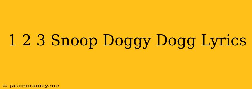 1 2 3 Snoop Doggy Dogg Lyrics