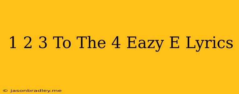 1 2 3 To The 4 Eazy E Lyrics