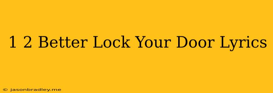 1 2 Better Lock Your Door Lyrics