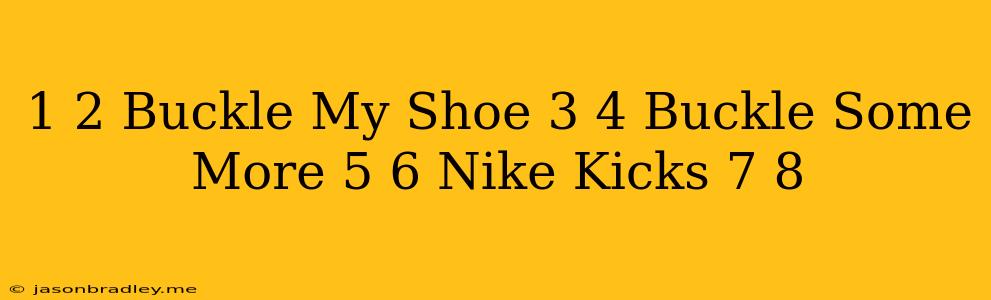 1 2 Buckle My Shoe 3 4 Buckle Some More 5 6 Nike Kicks 7 8