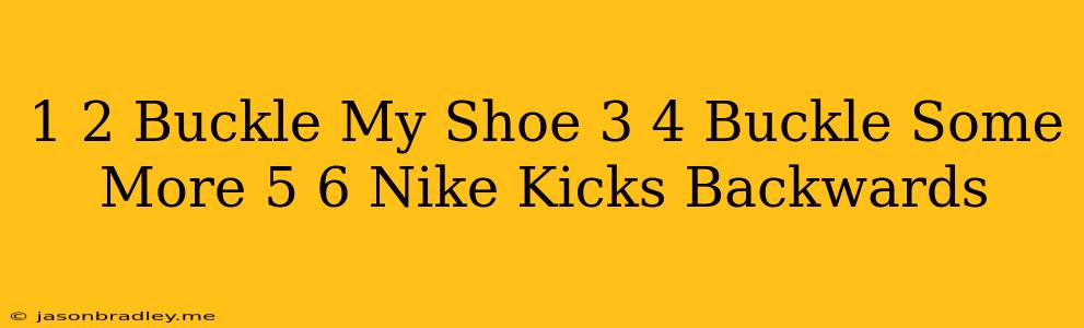 1 2 Buckle My Shoe 3 4 Buckle Some More 5 6 Nike Kicks Backwards