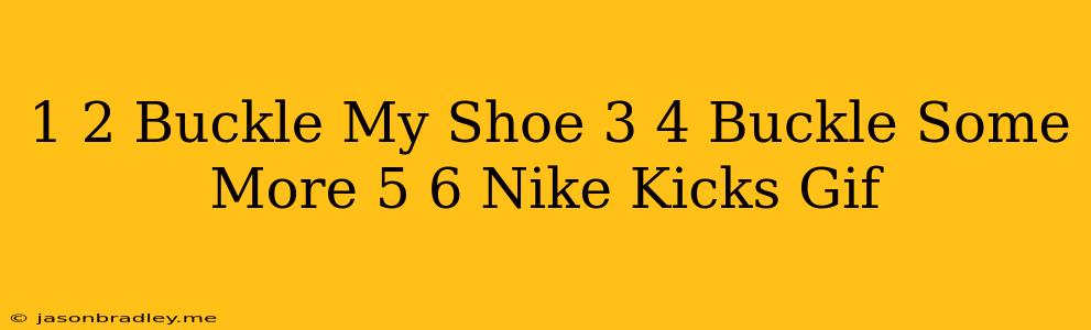 1 2 Buckle My Shoe 3 4 Buckle Some More 5 6 Nike Kicks Gif