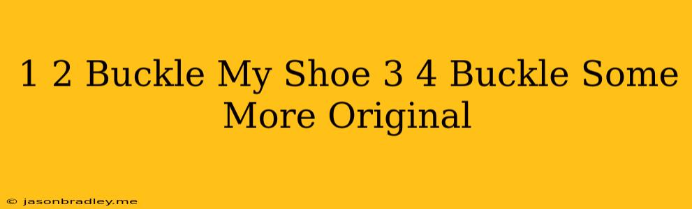 1 2 Buckle My Shoe 3 4 Buckle Some More Original