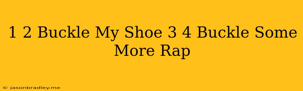 1 2 Buckle My Shoe 3 4 Buckle Some More Rap