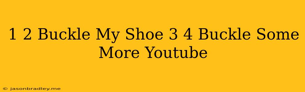 1 2 Buckle My Shoe 3 4 Buckle Some More Youtube