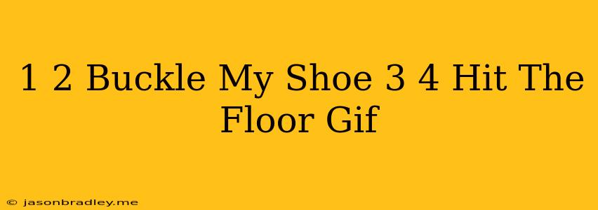 1 2 Buckle My Shoe 3 4 Hit The Floor Gif