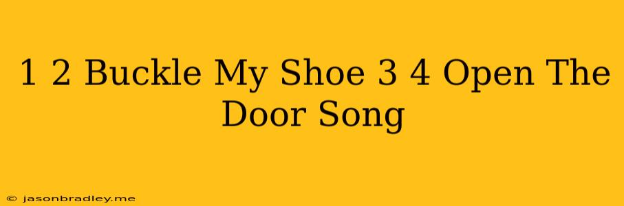 1 2 Buckle My Shoe 3 4 Open The Door Song