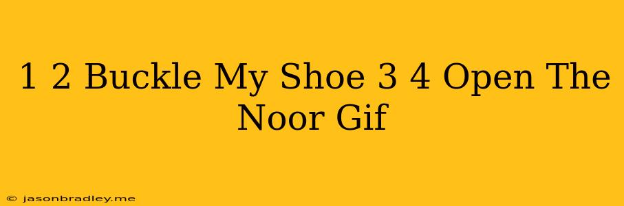 1 2 Buckle My Shoe 3 4 Open The Noor Gif