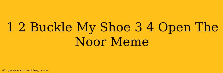 1 2 Buckle My Shoe 3 4 Open The Noor Meme