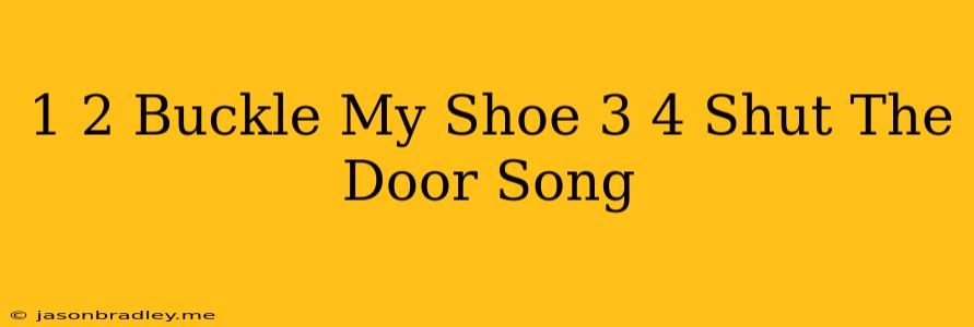 1 2 Buckle My Shoe 3 4 Shut The Door Song