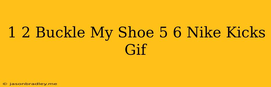 1 2 Buckle My Shoe 5 6 Nike Kicks Gif