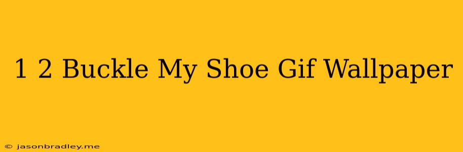 1 2 Buckle My Shoe Gif Wallpaper