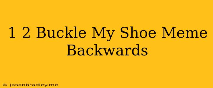 1 2 Buckle My Shoe Meme Backwards