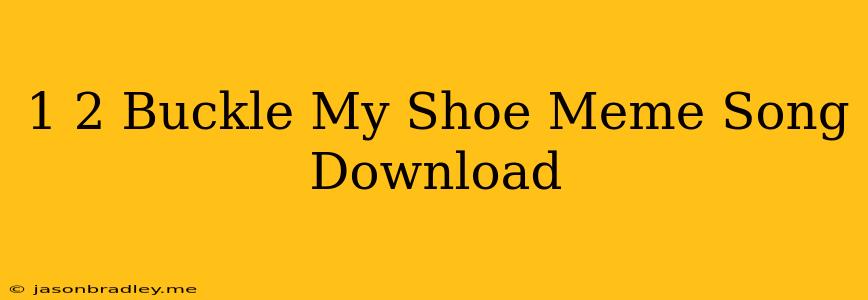 1 2 Buckle My Shoe Meme Song Download