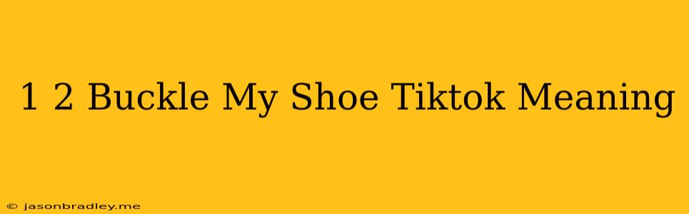 1 2 Buckle My Shoe Tiktok Meaning