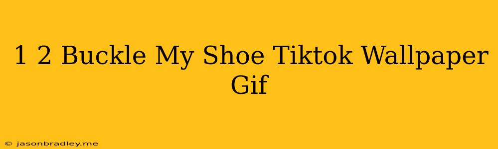 1 2 Buckle My Shoe Tiktok Wallpaper Gif