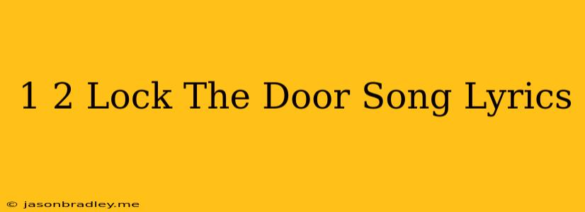 1 2 Lock The Door Song Lyrics