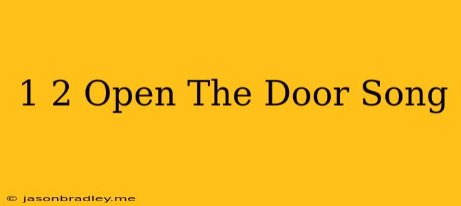 1 2 Open The Door Song