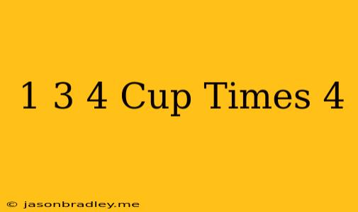 1 3/4 Cup Times 4