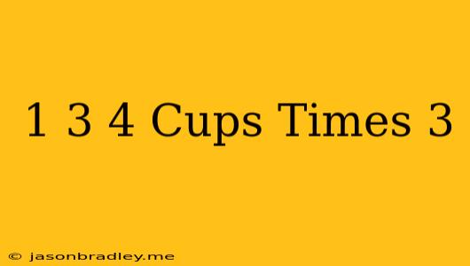 1 3/4 Cups Times 3