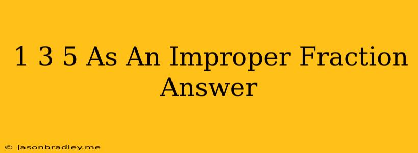 1 3/5 As An Improper Fraction Answer