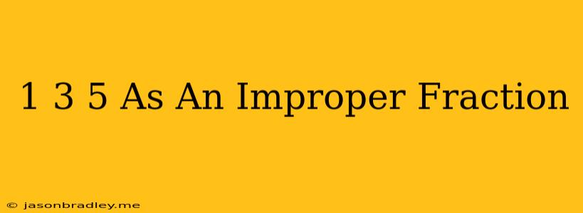 1 3/5 As An Improper Fraction