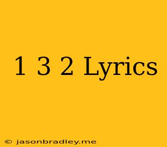 1 3 2 Lyrics