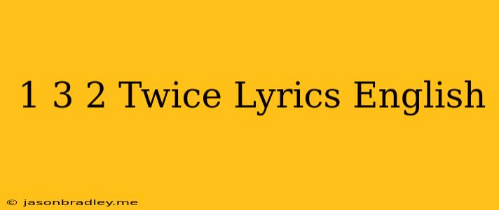 1 3 2 Twice Lyrics English