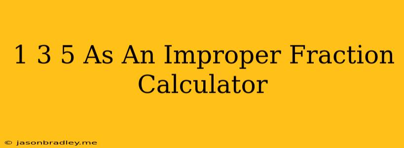 1 3 5 As An Improper Fraction Calculator