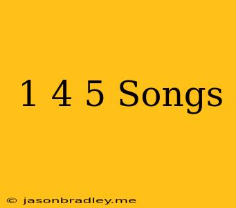 1 4 5 Songs