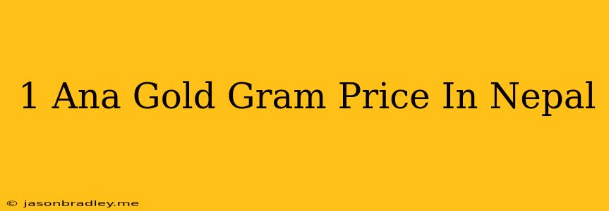 1 Ana Gold = Gram Price In Nepal