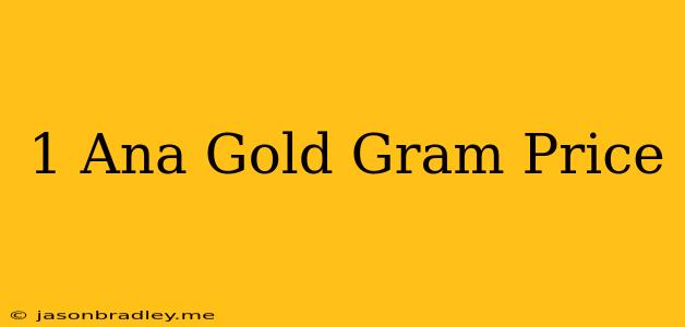 1 Ana Gold = Gram Price