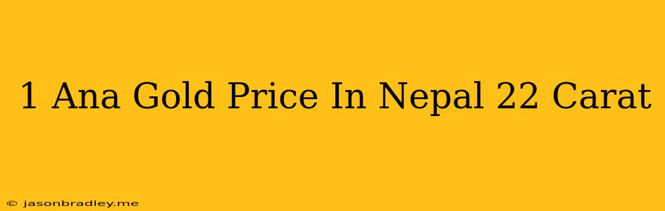 1 Ana Gold Price In Nepal 22 Carat